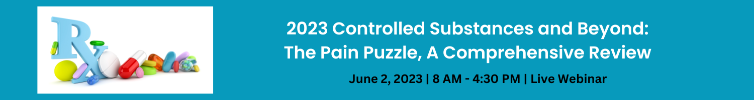 2023 Controlled Substances and Beyond: The Pain Puzzle, A Comprehensive Review Banner